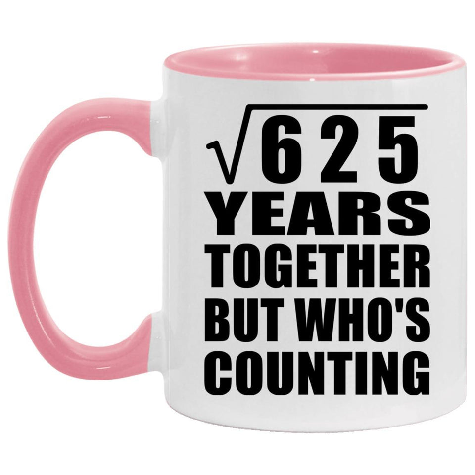 25th Anniversary Square Root of 625 Years Who's Counting - 11oz Accent Mug Pink