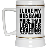I Love My Husband More Than Leather Crafting - Beer Stein