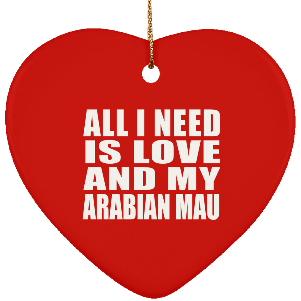 All I Need Is Love And My Arabian Mau - Heart Ornament