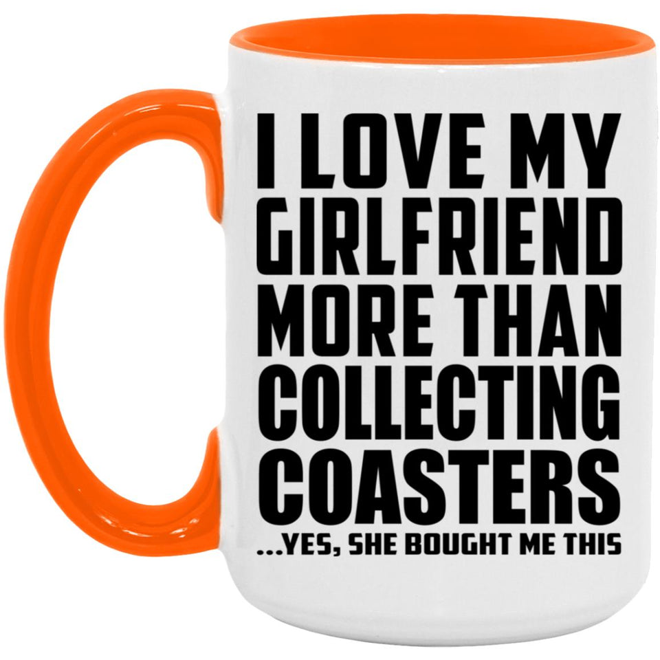 I Love My Girlfriend More Than Collecting Coasters - 15oz Accent Mug Orange