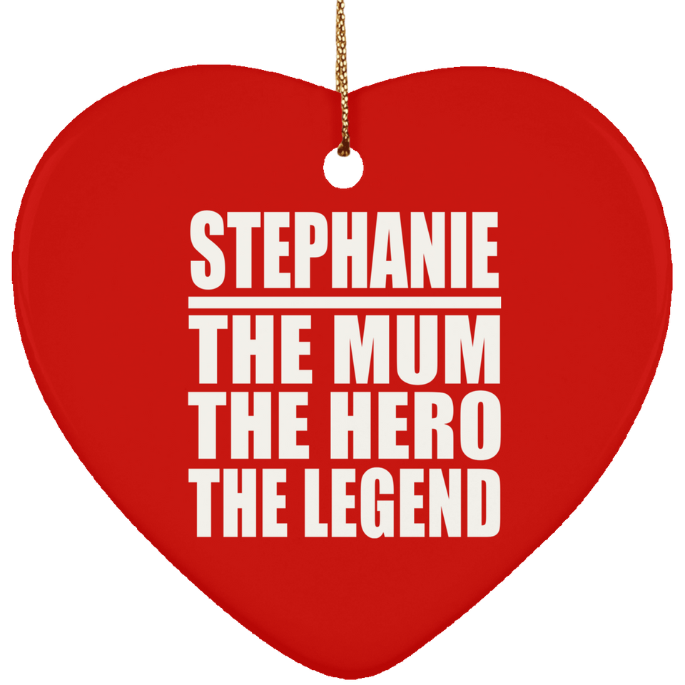Stephanie The Mum The Hero The Legend - Heart Ornament