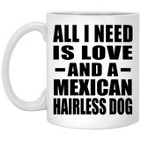 All I Need Is Love And A Mexican Hairless Dog - 11 Oz Coffee Mug