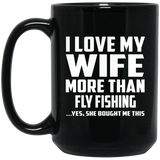 I Love My Wife More Than Fly Fishing - 15 Oz Coffee Mug Black