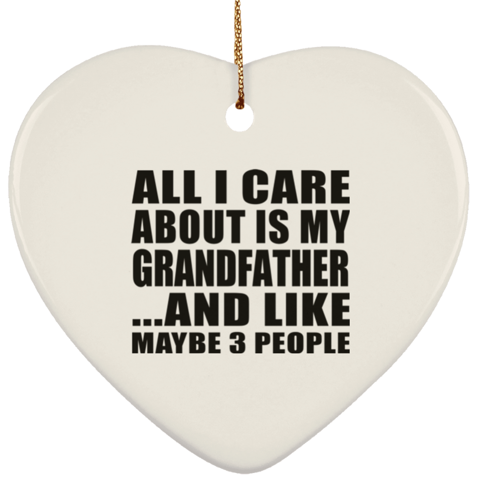 All I Care About Is My Grandfather - Heart Ornament