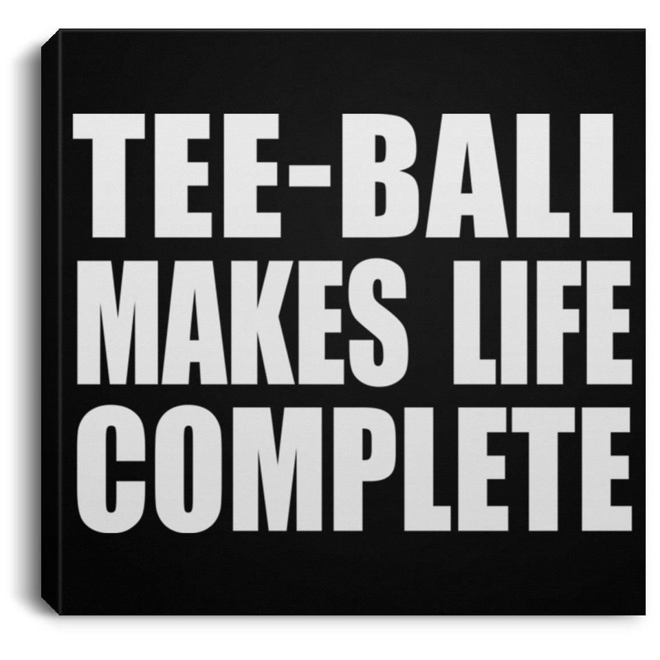 Tee-Ball Makes Life Complete - Canvas Square