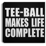 Tee-Ball Makes Life Complete - Canvas Square