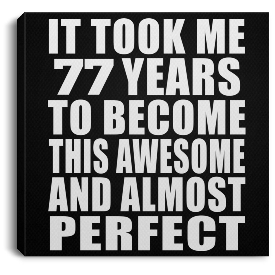 77th Birthday Took 77 Years To Become Awesome & Perfect - Canvas Square