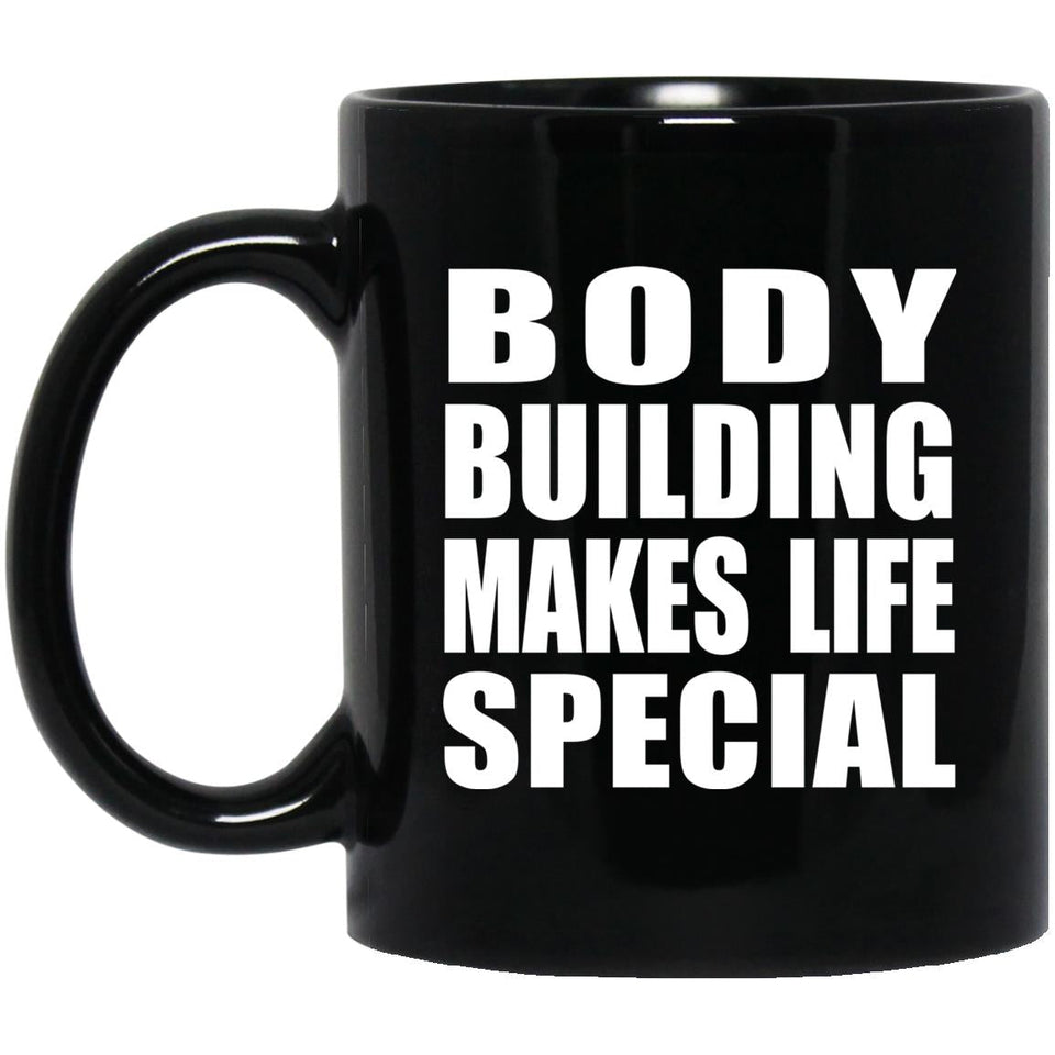 Body Building Makes Life Special - 11oz Coffee Mug Black