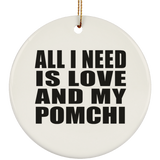All I Need Is Love And My Pomchi - Circle Ornament
