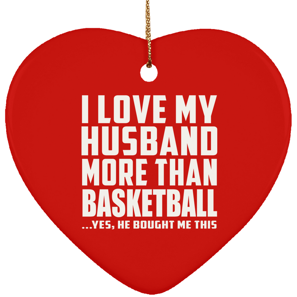 I Love My Husband More Than Basketball - Heart Ornament