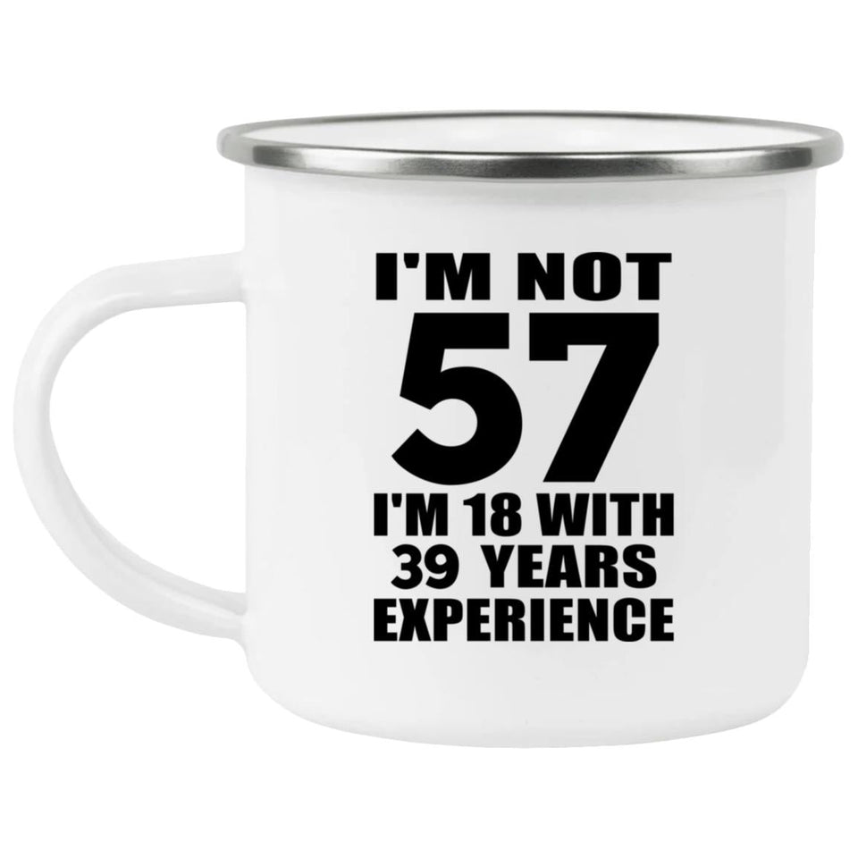 57th Birthday I'm Not 57 I'm 18 With 39 Years Experience - 12oz Camping Mug