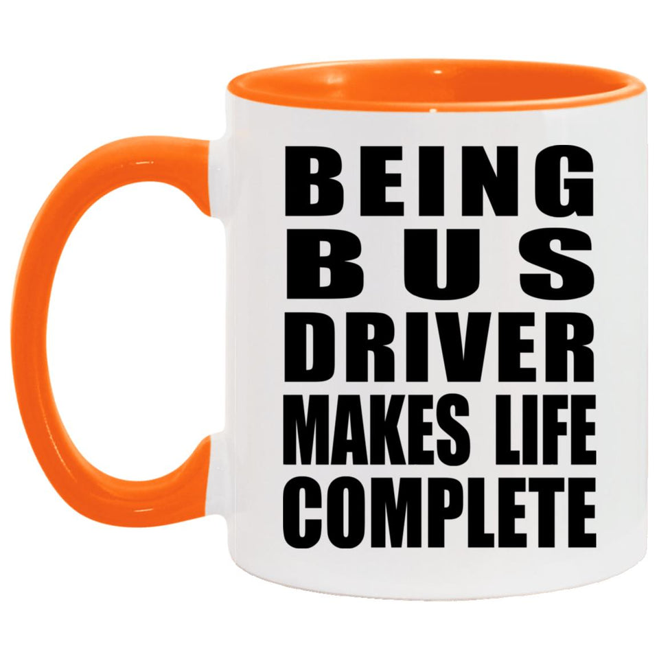 Being Bus Driver Makes Life Complete - 11oz Accent Mug Orange