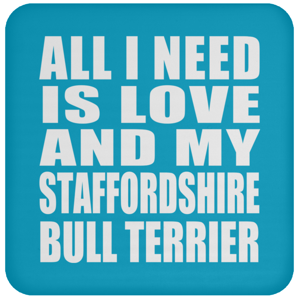 All I Need Is Love And My Staffordshire Bull Terrier - Drink Coaster