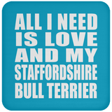 All I Need Is Love And My Staffordshire Bull Terrier - Drink Coaster