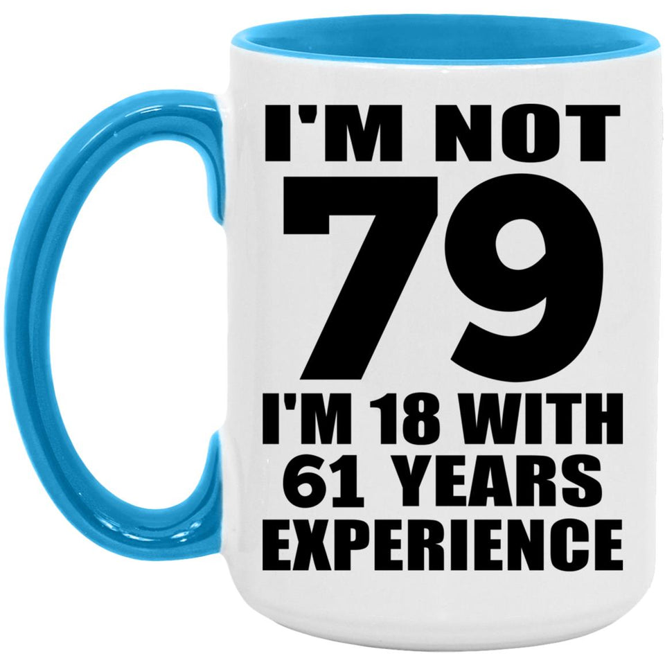 79th Birthday I'm Not 79 I'm 18 With 61 Years Experience - 15oz Accent Mug Blue