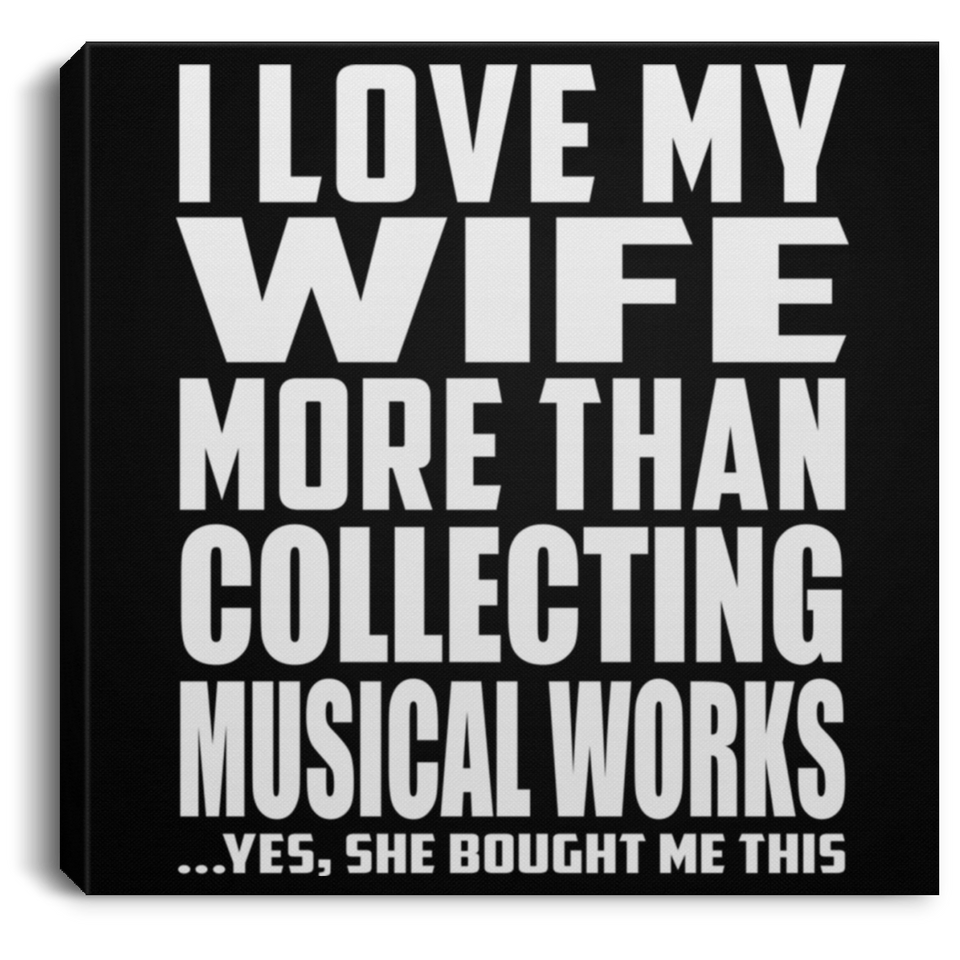 I Love My Wife More Than Collecting Musical Works - Canvas Square