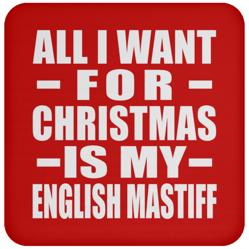 All I Want For Christmas Is My English Mastiff - Coaster