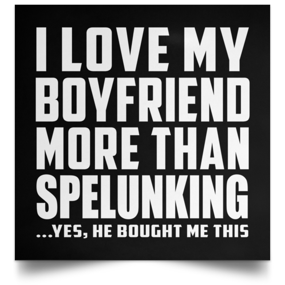 I Love My Boyfriend More Than Spelunking - Poster Square