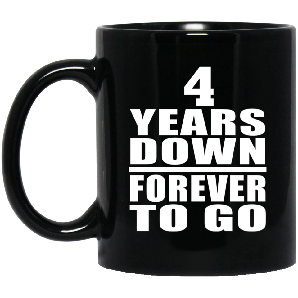 4th Anniversary 4 Years Down Forever to Go - 11oz Coffee Mug Black
