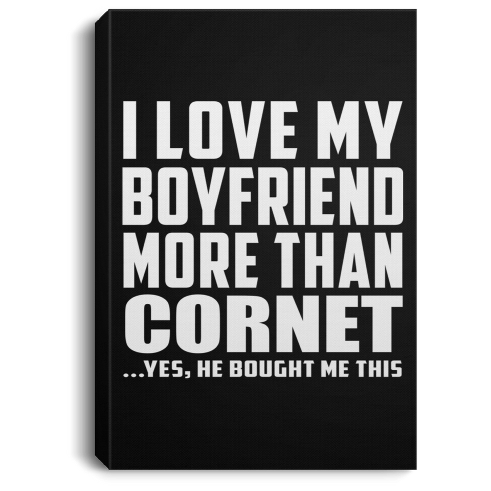 I Love My Boyfriend More Than Cornet - Canvas Portrait