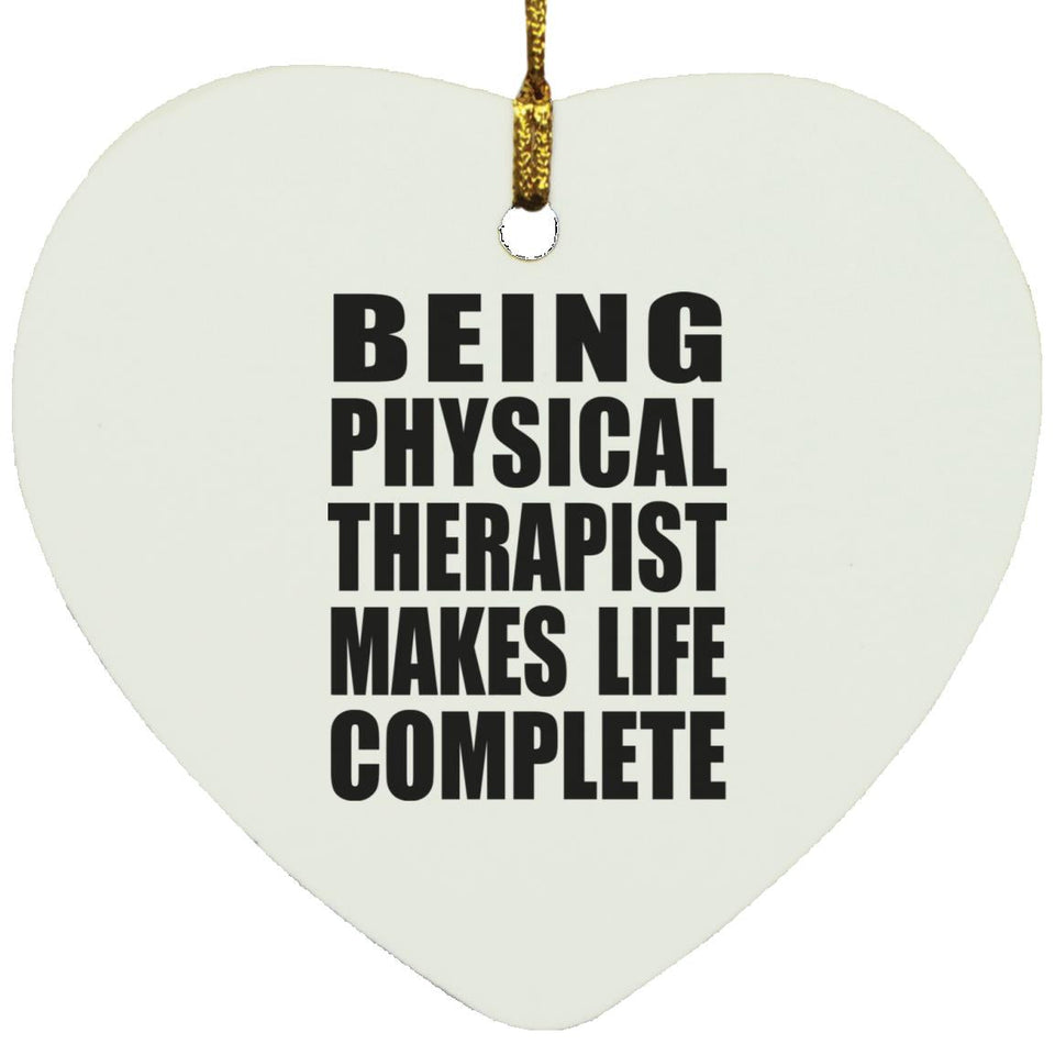 Being Physical Therapist Makes Life Complete - Heart Ornament