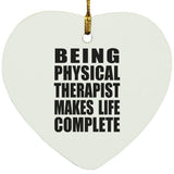 Being Physical Therapist Makes Life Complete - Heart Ornament