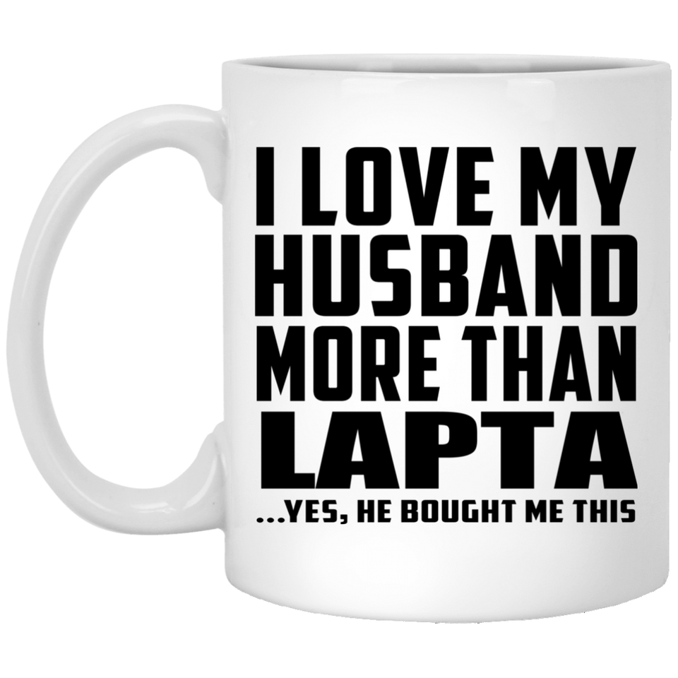 I Love My Husband More Than Lapta - 11 Oz Coffee Mug
