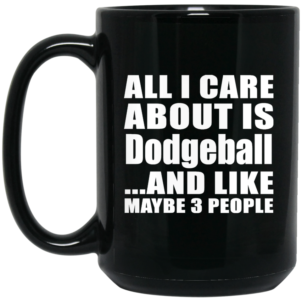 All I Care About Is Dodgeball - 15 Oz Coffee Mug Black