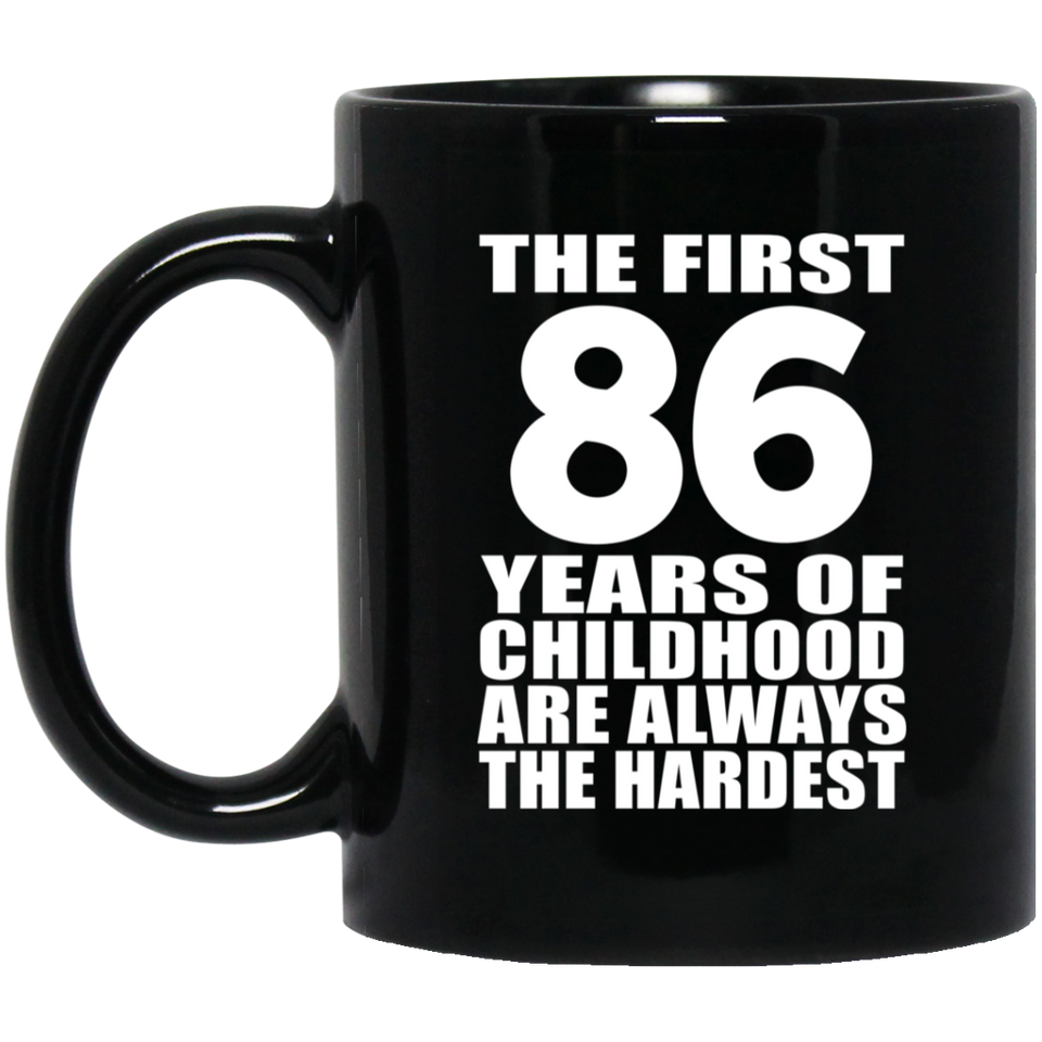 86th Birthday First 86 Years of Childhood Are The Hardest - 11oz Coffee Mug Black