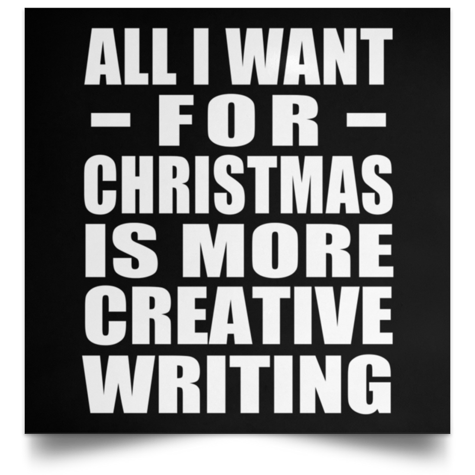 All I Want For Christmas Is More Creative Writing - Poster Square