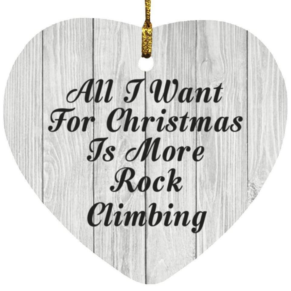 All I Want For Christmas Is More Rock Climbing - Heart Ornament F