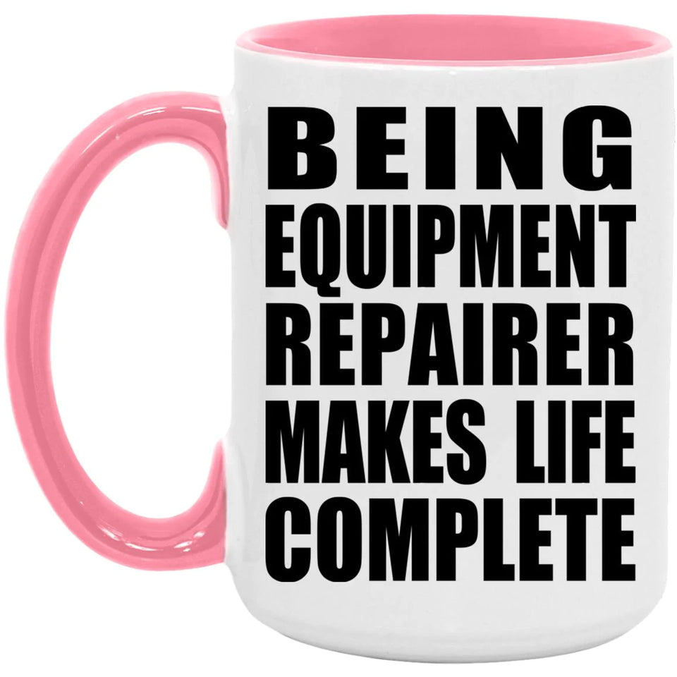 Being Equipment Repairer Makes Life Complete - 15oz Accent Mug Pink