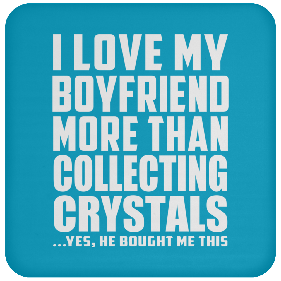 I Love My Boyfriend More Than Collecting Crystals - Drink Coaster