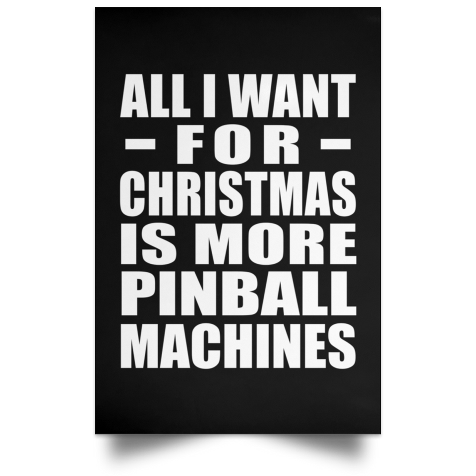 All I Want For Christmas Is More Pinball Machines - Poster Portrait