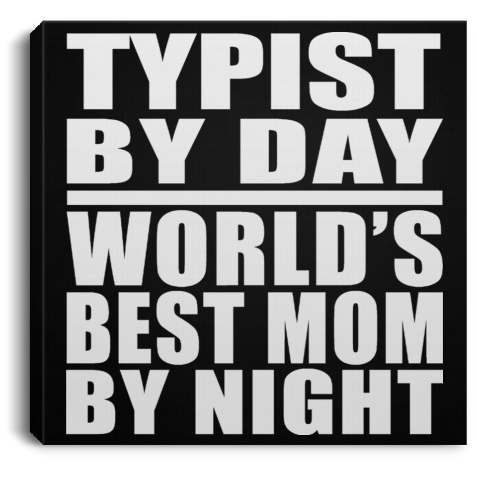 Typist By Day World's Best Mom By Night - Canvas Square