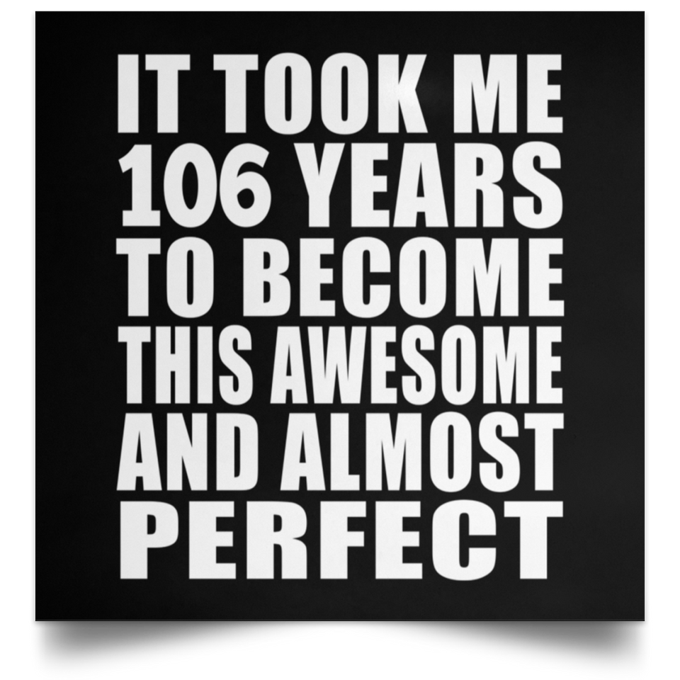 106th Birthday Took 106 Years To Become Awesome & Perfect - Poster Square