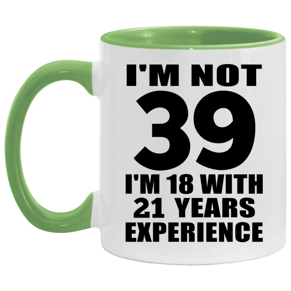 39th Birthday I'm Not 39 I'm 18 With 21 Years Experience - 11oz Accent Mug Green