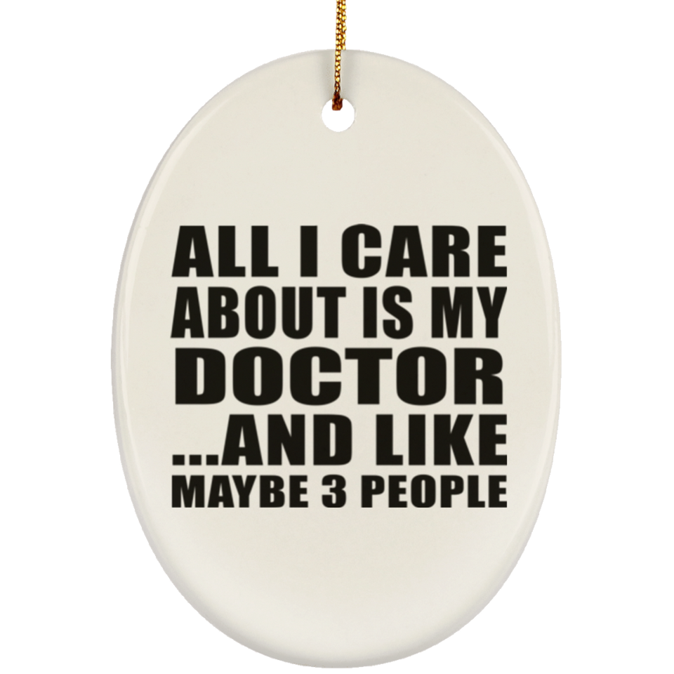 All I Care About Is My Doctor - Oval Ornament