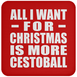 All I Want For Christmas Is More Cestoball - Coaster