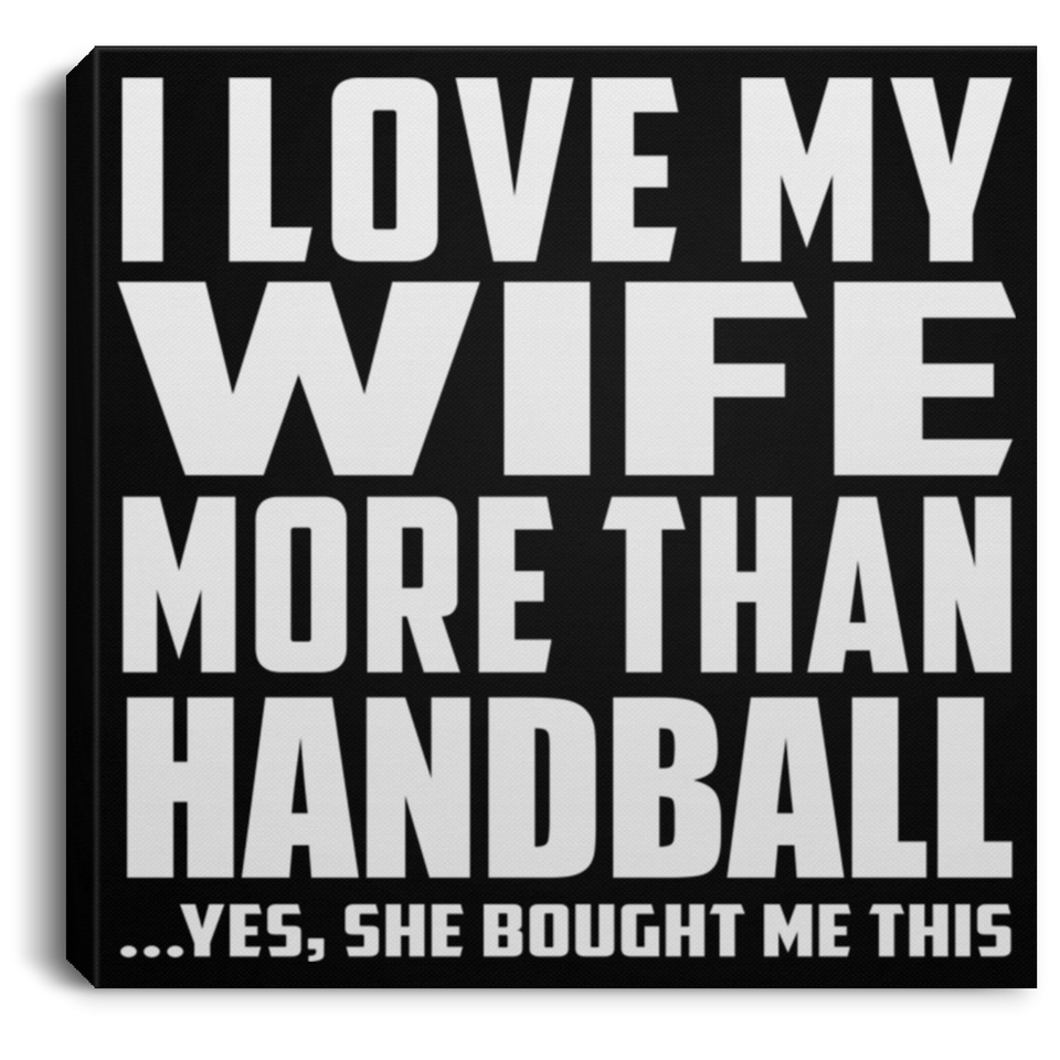 I Love My Wife More Than Handball - Canvas Square
