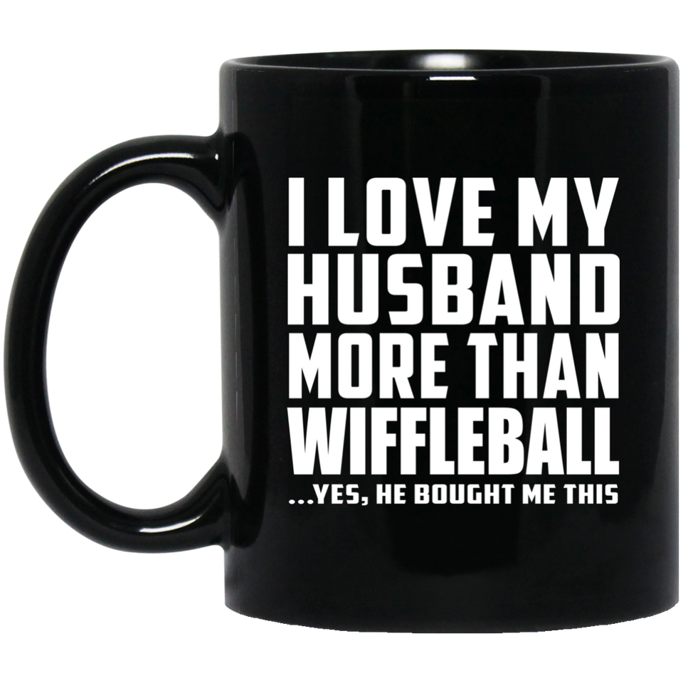 I Love My Husband More Than Wiffleball - 11 Oz Coffee Mug Black