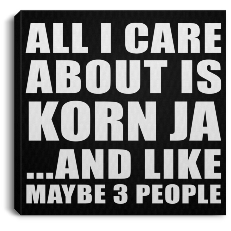 All I Care About Is Korn Ja - Canvas Square