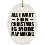All I Want For Christmas Is More Map Making - Oval Ornament