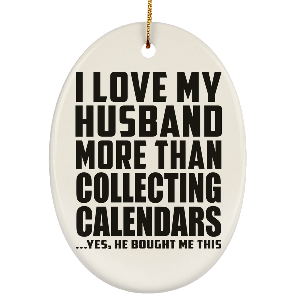 I Love My Husband More Than Collecting Calendars - Oval Ornament