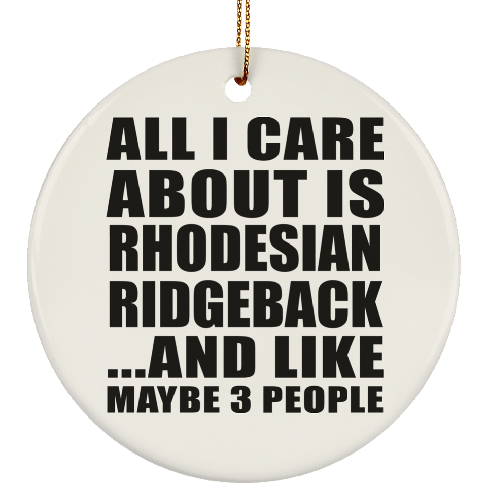 All I Care About Is Rhodesian Ridgeback - Circle Ornament
