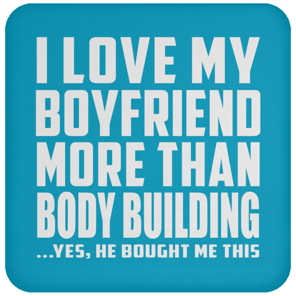 I Love My Boyfriend More Than Body Building - Drink Coaster