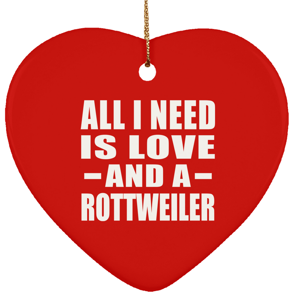 All I Need Is Love And A Rottweiler - Heart Ornament