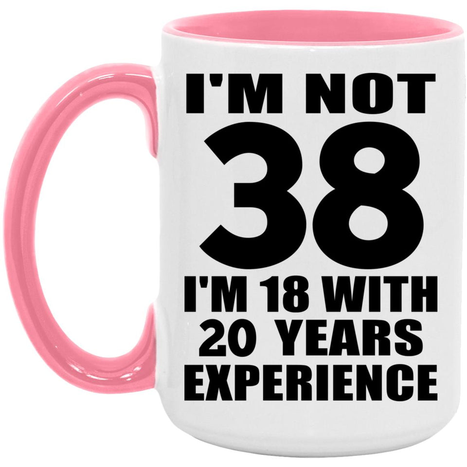38th Birthday I'm Not 38 I'm 18 With 20 Years Experience - 15oz Accent Mug Pink