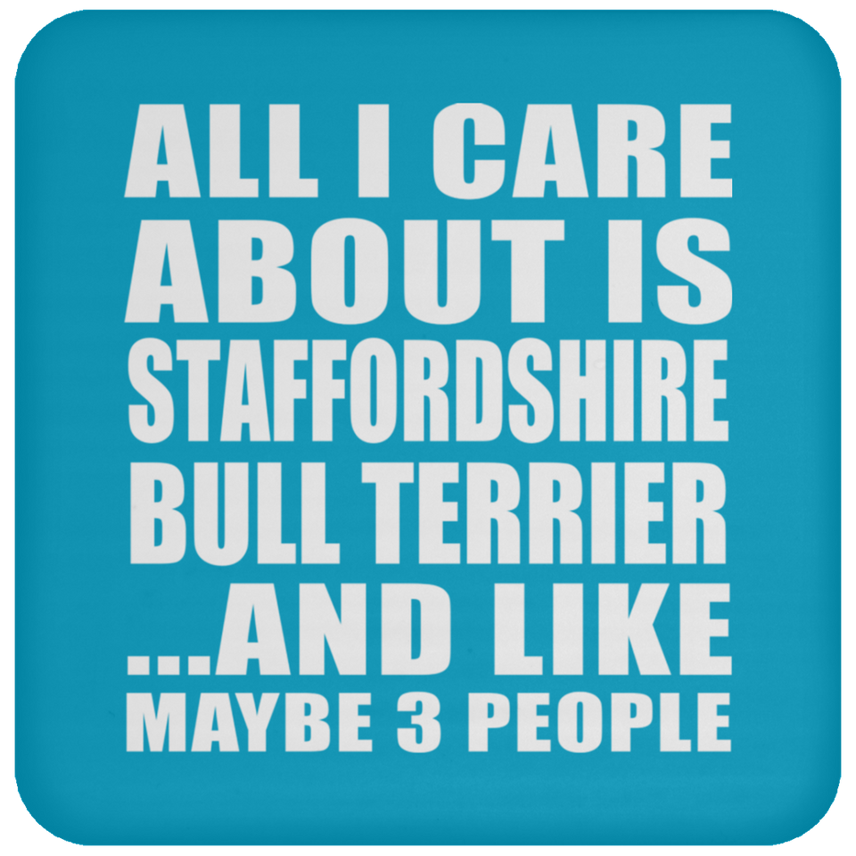 All I Care About Is Staffordshire Bull Terrier - Drink Coaster