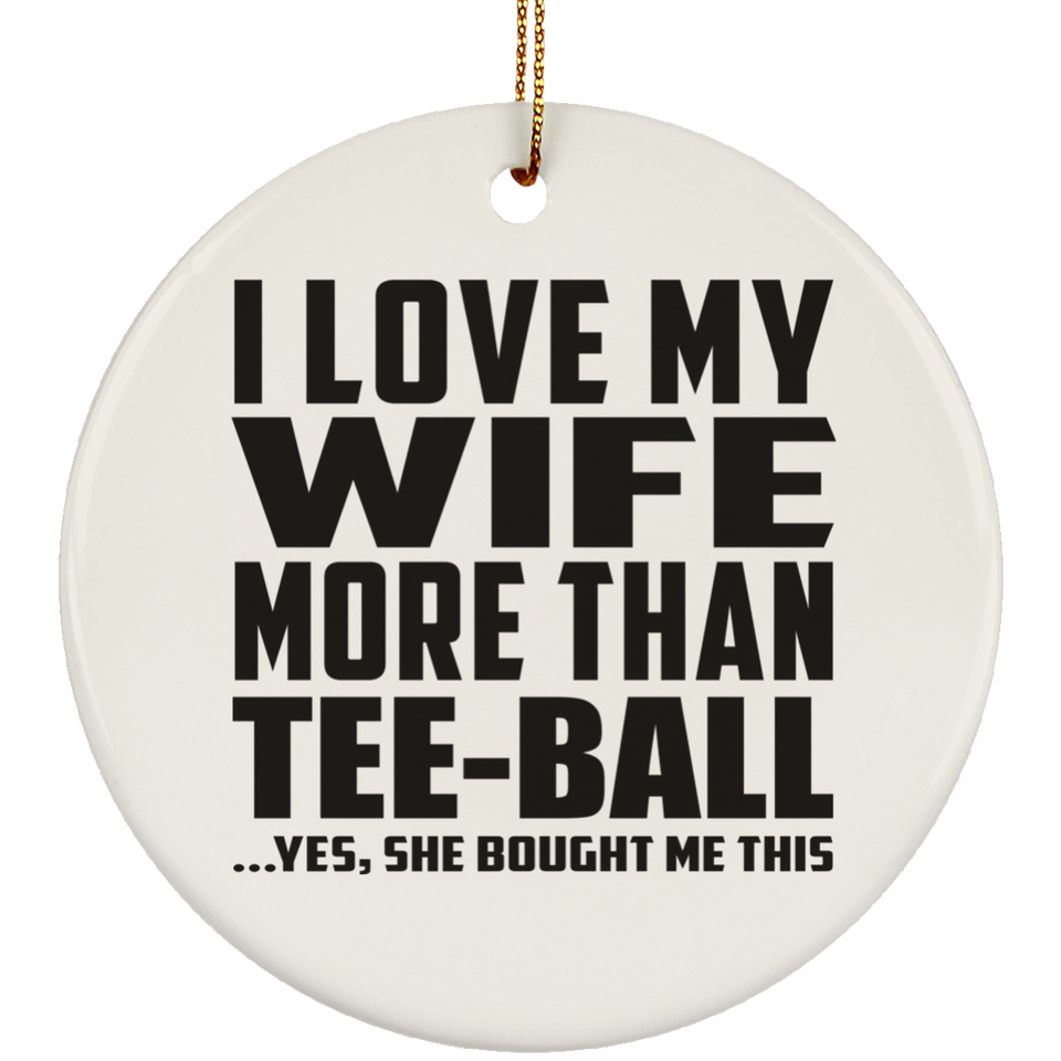 I Love My Wife More Than Tee-Ball - Circle Ornament